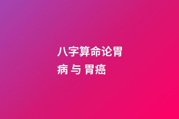 八字算命论胃病 与 胃癌